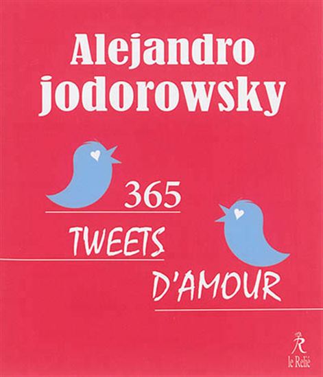 365 tweets d&#39;amour - ALEXANDRO JODOROWSKY