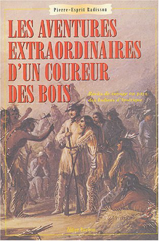 Les Aventures extraordinaires d&#39;un coureur des bois - PIERRE-ESPRIT RADISSON
