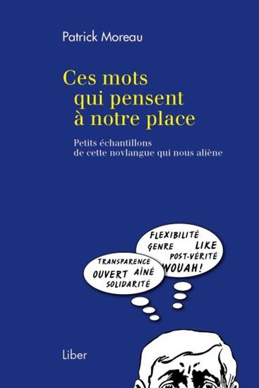 Ces mots qui pensent à notre place : petits échantillons de cette novlangue qui nous aliène - PATRICK MOREAU