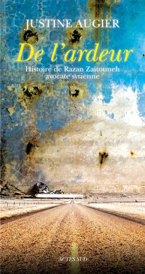 De l&#39;ardeur : histoire de Razan Zaitouneh, avocate syrienne : récit - JUSTINE AUGIER