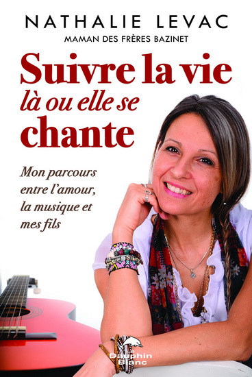 Suivre la vie où elle se chante! : mon parcours entre l&#39;amour, la musique et mes fils - NATHALIE LEVAC