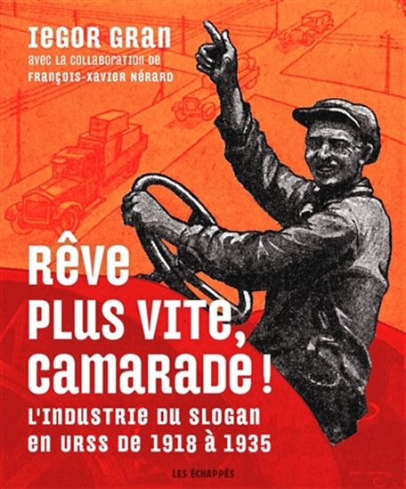 Rêve plus vite, camarade ! : l’industrie du slogan en URSS de 1918 à 1935 - IEGOR GRAN - FRANÇOIS-XAVIER NÉRARD