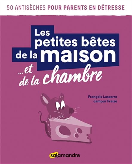Les Petites bêtes de la maison... et de la chambre : 50 antisèches pour parents en détresse - FRANÇOIS LASSERRE - JAMPUR FRAIZE
