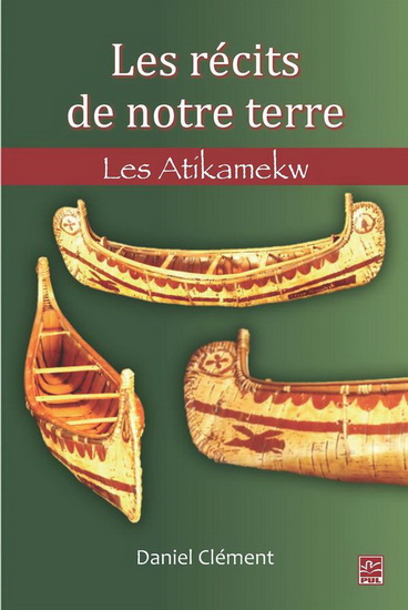 Les Récits de notre terre : les Atikamekw - DANIEL CLÉMENT