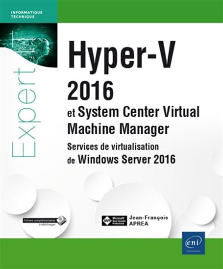 Hyper-V 2016 et system center virtual machine manager : services de virtualisation de Windows Server 2016 - JEAN-FRANÇOIS APRÉA