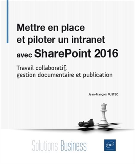 Mettre en place et piloter un intranet avec SharePoint 2016 : travail collaboratif, gestion documentaire et publication - JEAN-FRANÇOIS FUSTEC