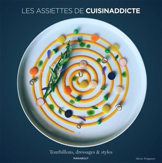 Les Assiettes de Cuisinaddicte : tourbillons, dressages & styles - ALEXIS VERGNORY