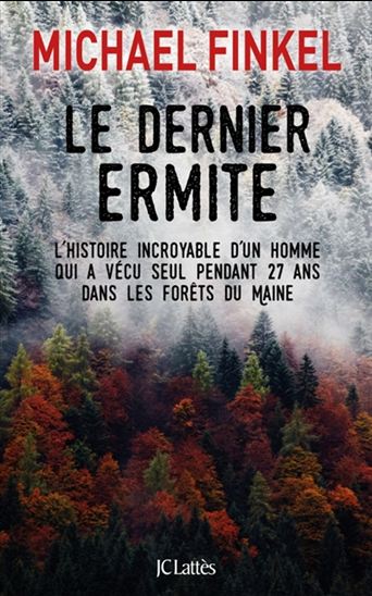Le Dernier ermite : l&#39;histoire incroyable d&#39;un homme qui a vécu seul pendant 27 ans dans les forêts du Maine - MICHAEL FINKEL