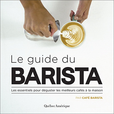 Le Guide du barista : les essentiels pour déguster les meilleurs cafés à la maison - COLLECTIF