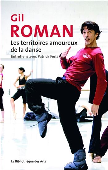 Gil Roman, les territoires amoureux de la danse : entretiens avec Patrick Ferla - GIL ROMAN - PATRICK FERLA