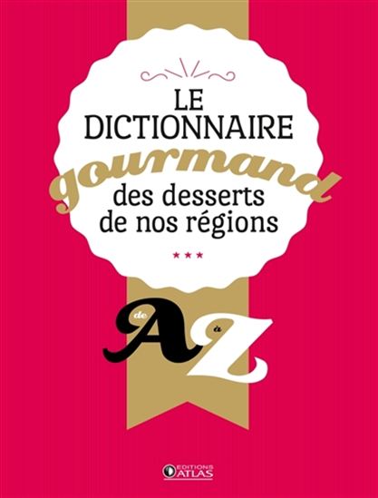 Le Dictionnaire gourmand des desserts de nos régions, de A à Z - COLLECTIF