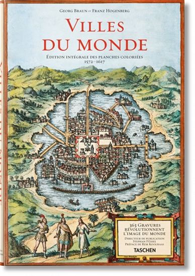 Villes du monde : 365 gravures révolutionnent l&#39;image du monde, édition intégrale des planches coloriées, 1572-1617 - GEORG BRAUN - FRANZ HOGENBERG