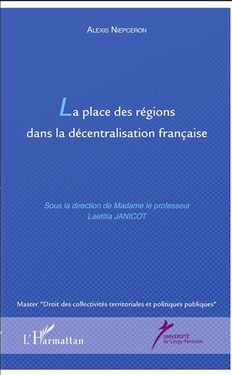 La place des régions dans la décentralisation française - ALEXIS NIEPCERON