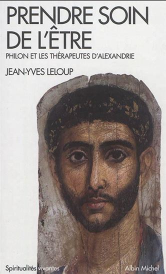 Prendre soin de l&#39;être : Philon et les thérapeutes d&#39;Alexandrie N. éd. - JEAN-YVES LELOUP