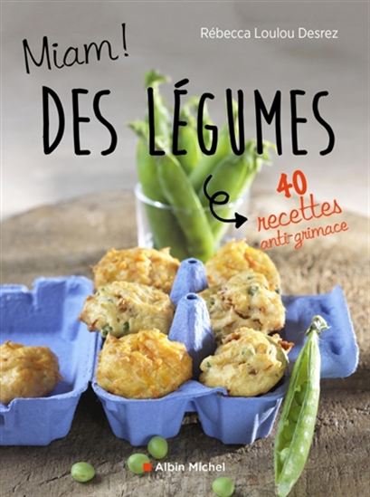 Miam ! Des légumes ! : 40 recettes anti-grimace - RÉBECCA LOULOU-DESREZ
