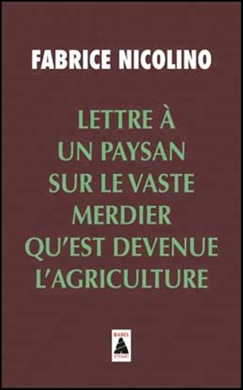 Lettre à un paysan sur le vaste merdier qu'est devenue l'agriculture - FABRICE NICOLINO