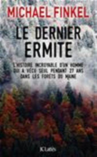 Le Dernier ermite : l&#39;histoire incroyable d&#39;un homme qui a vécu seul pendant 27 ans dans les forêts du Maine - MICHAEL FINKEL