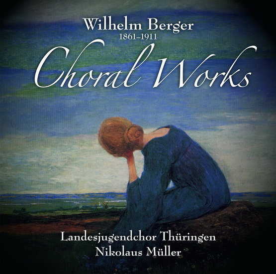 Wilhelm Berger - Choral Works - BERGER WILHELM
