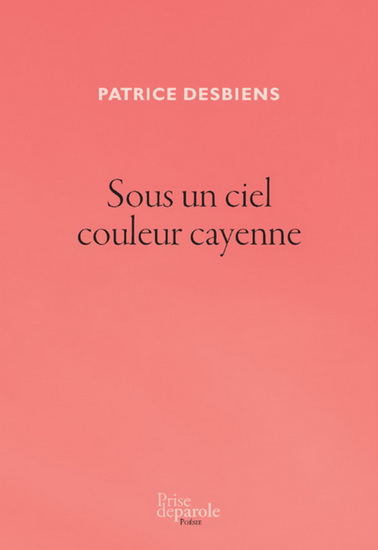 Sous un ciel couleur cayenne - PATRICE DESBIENS