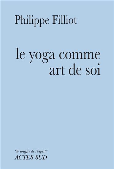 Le Yoga comme art de soi - PHILIPPE FILLIOT
