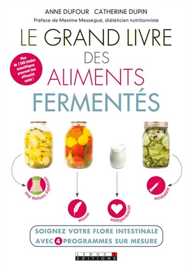 Le Grand livre des aliments fermentés : soignez votre flore intestinale avec 4 programmes sur mesure - ANNE DUFOUR - CATHERINE DUPIN