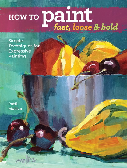 How to Paint Fast, Loose and Bold: Simple techniques for expressive acrylic painting - PATTI MOLICA
