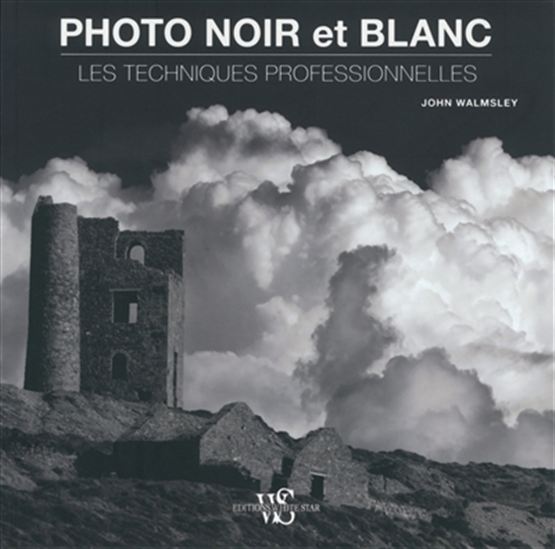 Photo noir et blanc : les techniques professionnelles - JOHN WALMSLEY