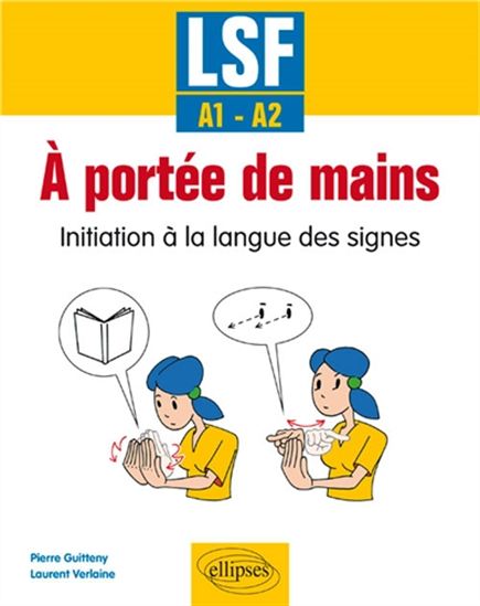 À portée de mains : initiation à la langue des signes, LSF, A1-A2 - PIERRE GUITTENY - LAURENT VERLAINE