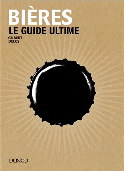 Bières : le guide ultime - GILBERT DELOS