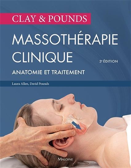Massothérapie clinique : incluant anatomie et traitement 3e éd. - JAMES H. CLAY - DAVID M POUNDS