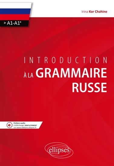 Introduction à la grammaire russe : A1-A1+ - IRINA KOR CHAHINE