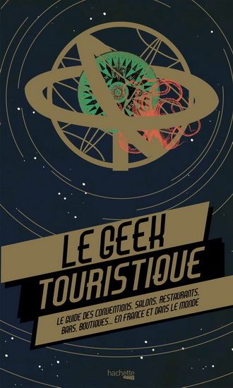 Le Geek touristique : le guide des conventions, salons, restaurants, bars, boutiques... en France et dans le monde - COLLECTIF