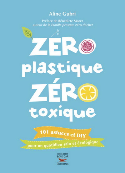 Zéro plastique zéro toxique : 101 astuces et DIY pour un quotidien sain et écologique - ALINE GUBRI