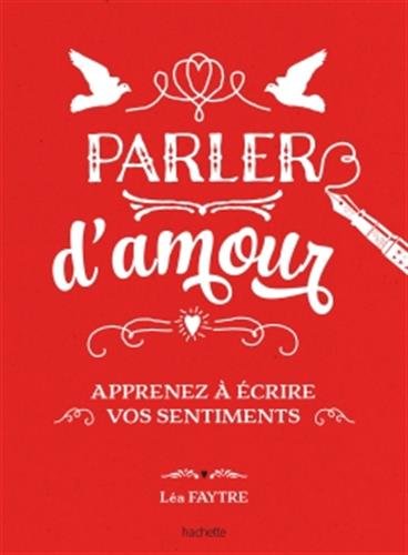 Parler d&#39;amour : apprenez à écrire vos sentiments - LÉA FAYTRE