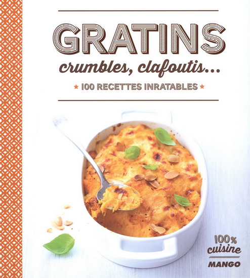 Gratins, crumbles, clafoutis... : 100 recettes inratables - COLLECTIF