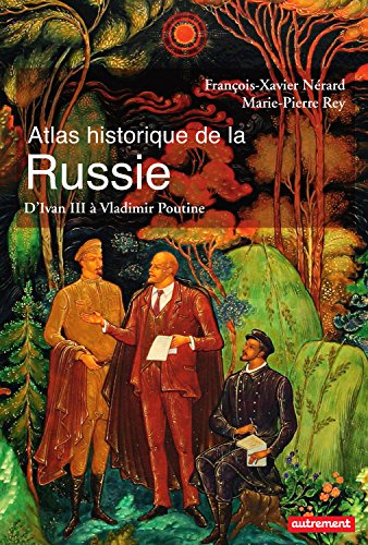 Atlas historique de la Russie : d&#39;Ivan III à Vladimir Poutine - MARIE-PIERRE REY - F-X NÉRARD