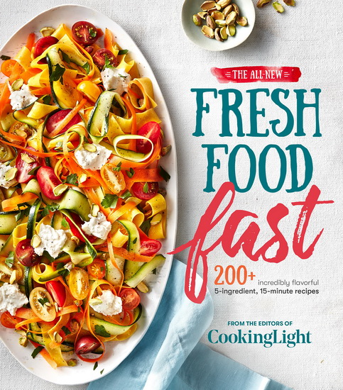 The All-New Fresh Food Fast: 200+ Incredibly Flavorful 5-Ingredient 15-Minute Recipes - COLLECTIF