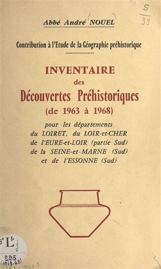 Contribution à l&#39;étude de la géographie préhistorique Inventaire des découvertes préhistoriques de 1963 à 1968 - NOUEL ANDRÉ