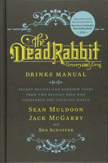 The Dead Rabbit Drinks Manual: Secret Recipes and Barroom Tales from Two Belfast Boys Who Conquered the Cocktail World - SEAN MULDOON & AL