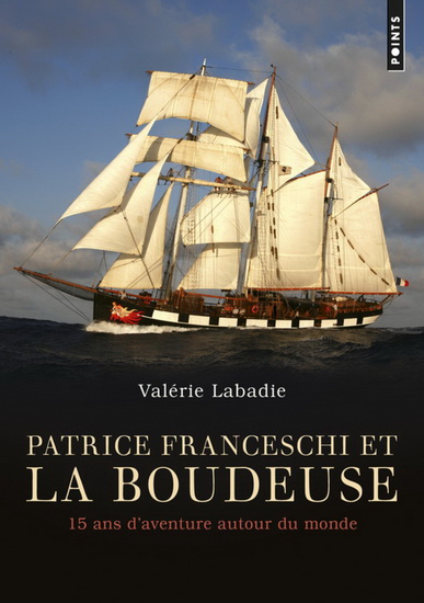 Patrice Franceschi et La Boudeuse : 15 ans d'aventure autour du monde - VALÉRIE LABADIE - PATRICE FRANCESCHI