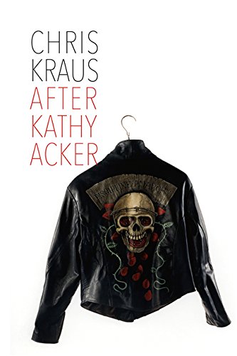 After Kathy Acker - CHRIS KRAUS