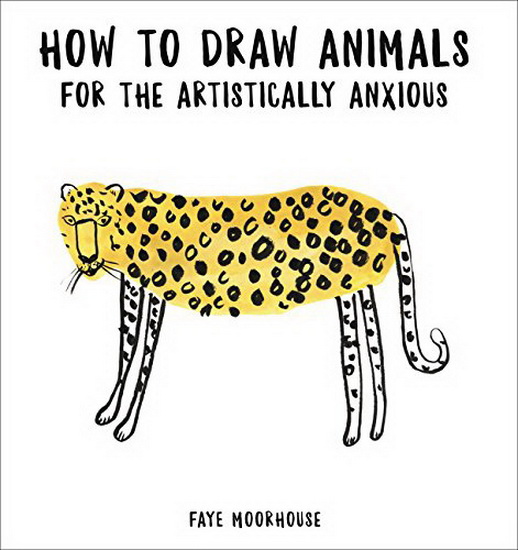 How to Draw Animals for the Artistically Anxious - FAYE MOORHOUSE