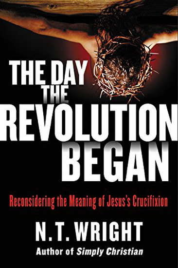 The Day the Revolution Began - N T WRIGHT