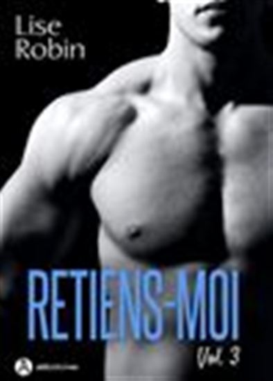 Retiens-moi - Volume 3 - LISE ROBIN