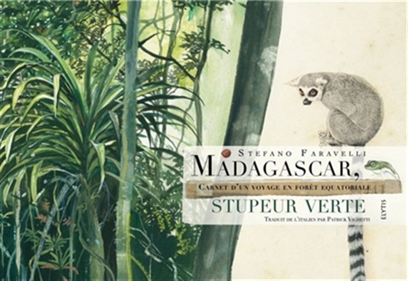 Madagascar, stupeur verte : carnet d&#39;un voyage en forêt équatoriale - STEFANO FARAVELLI