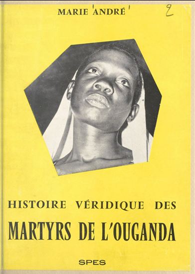 La véridique histoire des martyrs de l&#39;Ouganda - MARIE ANDRÉ