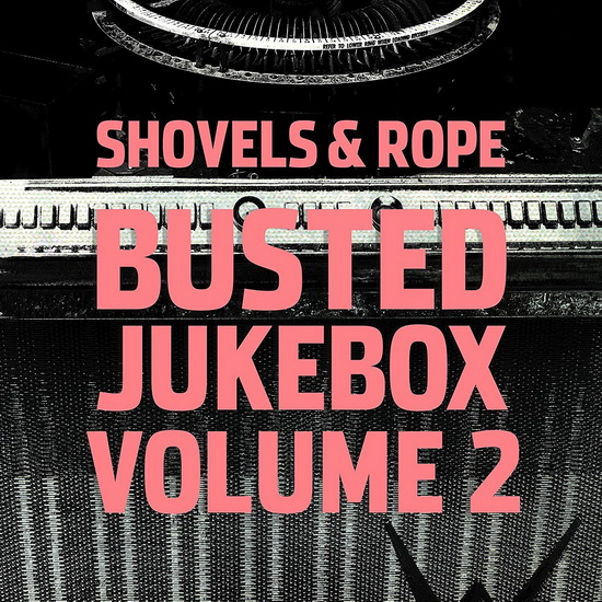 Busted Jukebox Vol.2 - SHOVELS & ROPE