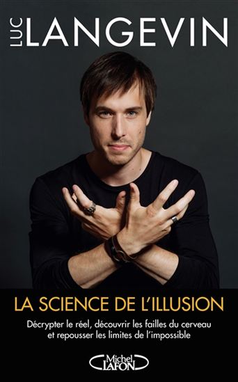 La Science de l&#39;illusion : décrypter le réel, découvrir les failles du cerveau et repousser les limites de l&#39;impossible - LUC LANGEVIN