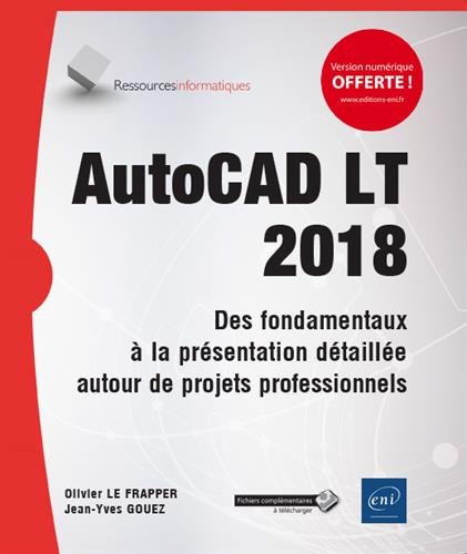 AutoCAD LT 2018 : des fondamentaux à la présentation détaillée autour de projets professionnels N. éd. - JEAN-YVES GOUEZ - OLIVIER LE FRAPPER