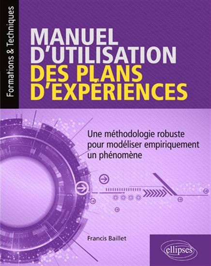 Manuel d&#39;utilisation des plans d&#39;expériences : une méthodologie robuste pour modéliser empiriquement un phénomène - FRANCIS BAILLET